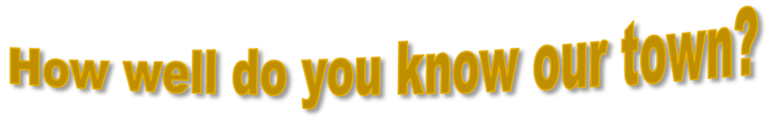 How well do you know our town?